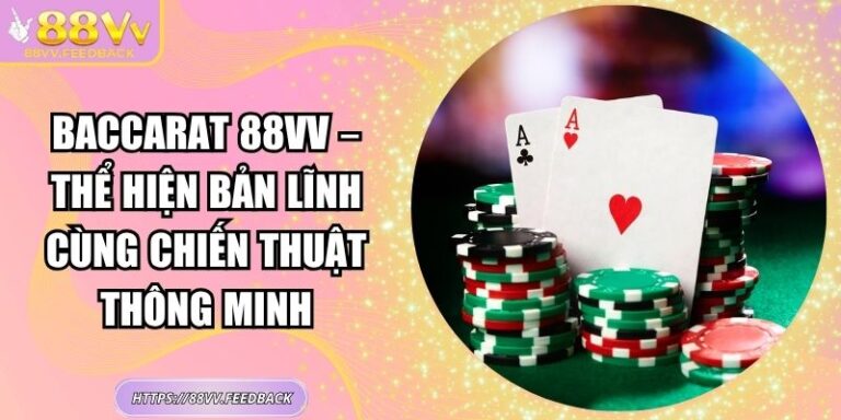 Baccarat 88vv – Thể Hiện Bản Lĩnh Cùng Chiến Thuật Thông Minh
