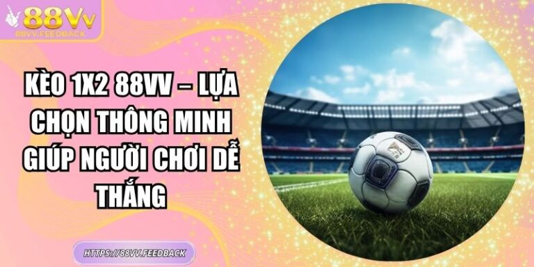 Kèo 1x2 88vv – Lựa Chọn Thông Minh Giúp Người Chơi Dễ Thắng