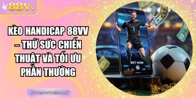 Kèo Handicap 88vv – Thử Sức Chiến Thuật Và Tối Ưu Phần Thưởng