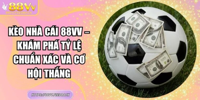 Kèo Nhà Cái 88vv – Khám Phá Tỷ Lệ Chuẩn Xác Và Cơ Hội Thắng