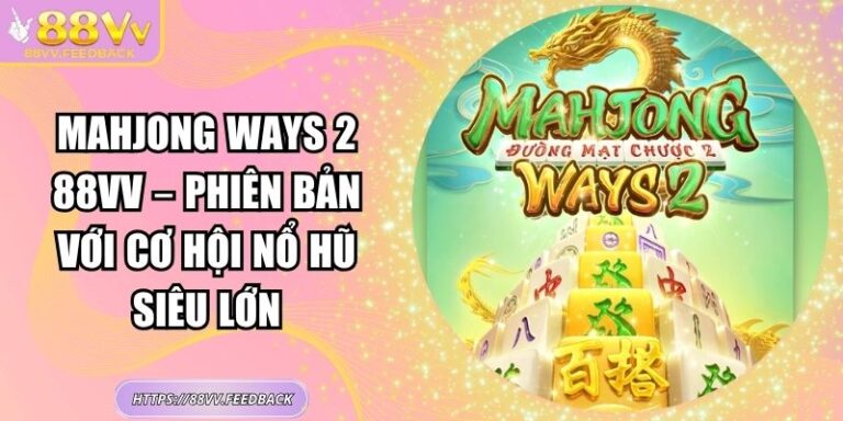 Mahjong Ways 2 88vv – Phiên Bản Với Cơ Hội Nổ Hũ Siêu Lớn