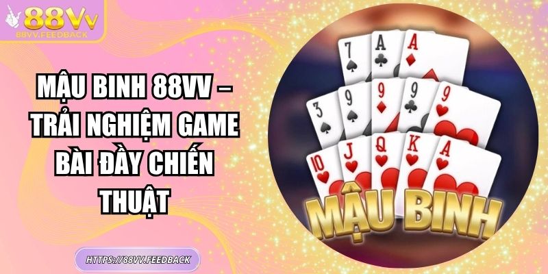 Mậu Binh 88VV – Trải Nghiệm Game Bài Đầy Chiến Thuật 2 Mậu Binh 88VV – Trải Nghiệm Game Bài Đầy Chiến Thuật