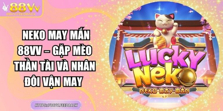 Neko May Mắn 88vv – Gặp Mèo Thần Tài Và Nhân Đôi Vận May