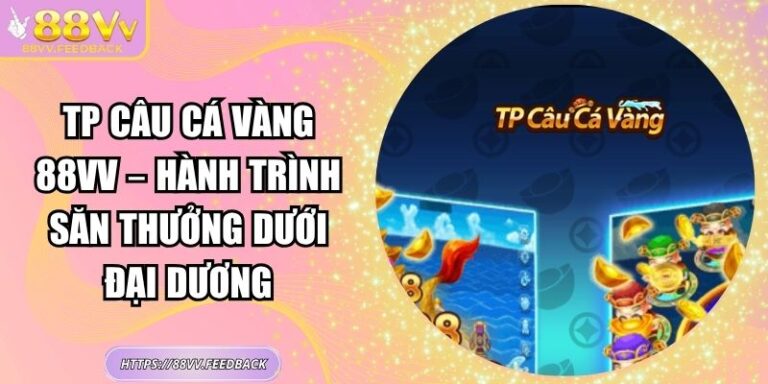 TP Câu Cá Vàng 88VV – Hành Trình Săn Thưởng Dưới Đại Dương
