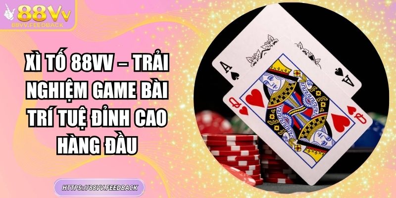 Xì tố 88VV – Trải Nghiệm Game Bài Trí Tuệ Đỉnh Cao Hàng Đầu 4 Xì tố 88VV – Trải Nghiệm Game Bài Trí Tuệ Đỉnh Cao Hàng Đầu